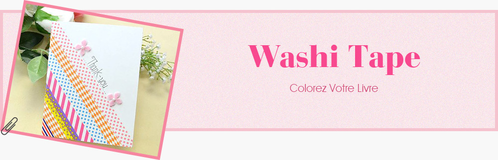 Washi Tape
Colorez Votre Livre